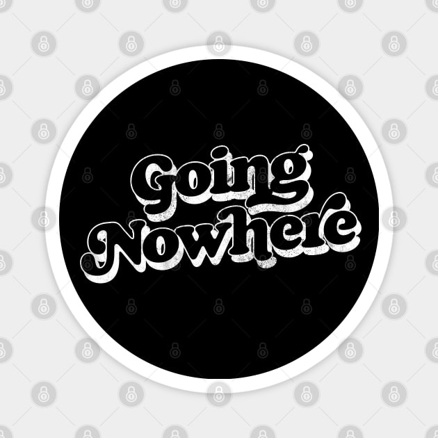 Going Nowhere - - Retro Typography Design Magnet by DankFutura